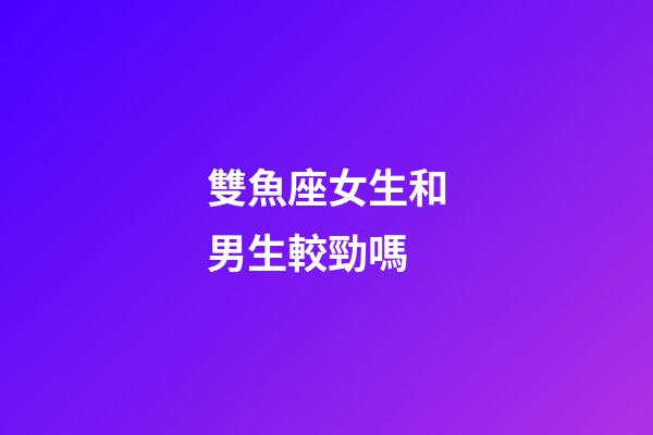 雙魚座女生和男生較勁嗎-第1張-星座運勢-玄機派