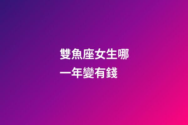 雙魚座女生哪一年變有錢-第1張-星座運勢-玄機派