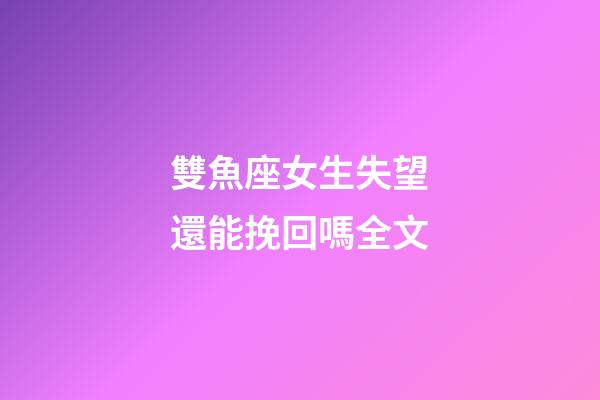 雙魚座女生失望還能挽回嗎全文-第1張-星座運(yùn)勢(shì)-玄機(jī)派