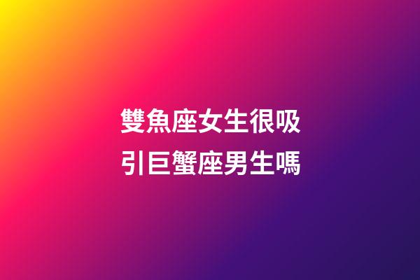 雙魚座女生很吸引巨蟹座男生嗎-第1張-星座運勢-玄機派