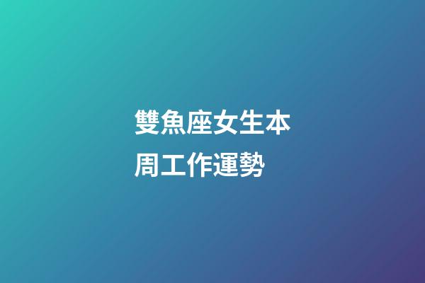 雙魚座女生本周工作運勢-第1張-星座運勢-玄機派
