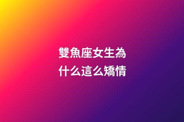 雙魚座女生為什么這么矯情