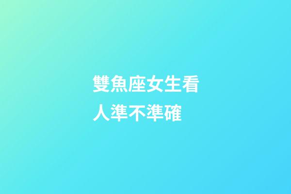 雙魚座女生看人準不準確-第1張-星座運勢-玄機派