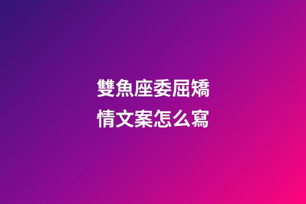 雙魚座委屈矯情文案怎么寫-第1張-星座運(yùn)勢(shì)-玄機(jī)派