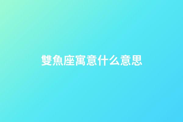 雙魚座寓意什么意思-第1張-星座運勢-玄機派