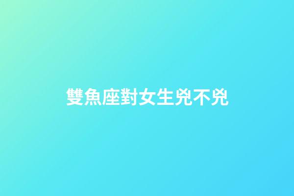 雙魚座對女生兇不兇-第1張-星座運勢-玄機派