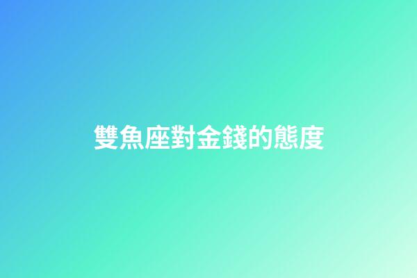 雙魚座對金錢的態度-第1張-星座運勢-玄機派