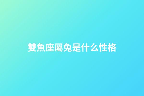 雙魚座屬兔是什么性格-第1張-星座運勢-玄機派