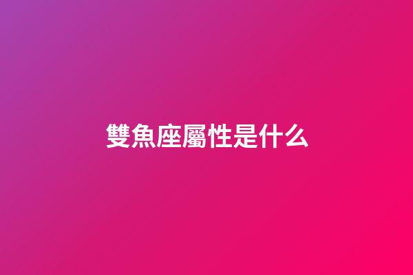 雙魚座屬性是什么-第1張-星座運勢-玄機派