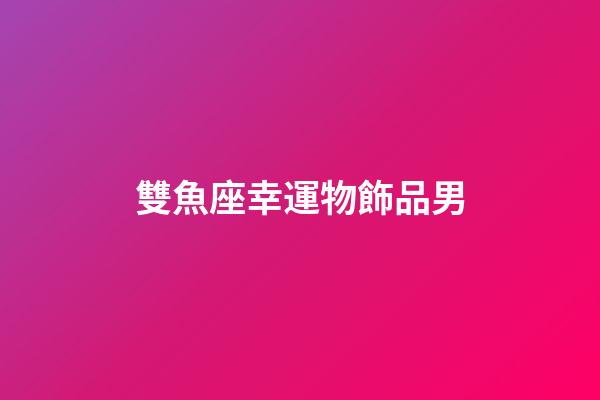 雙魚座幸運物飾品男-第1張-星座運勢-玄機派