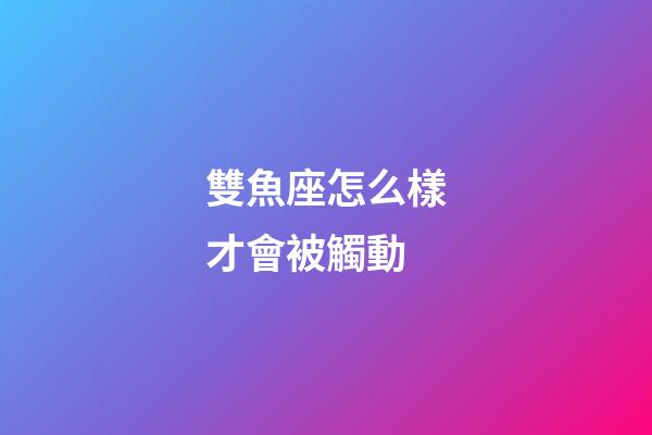 雙魚座怎么樣才會被觸動-第1張-星座運勢-玄機派