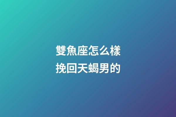 雙魚座怎么樣挽回天蝎男的-第1張-星座運勢-玄機派