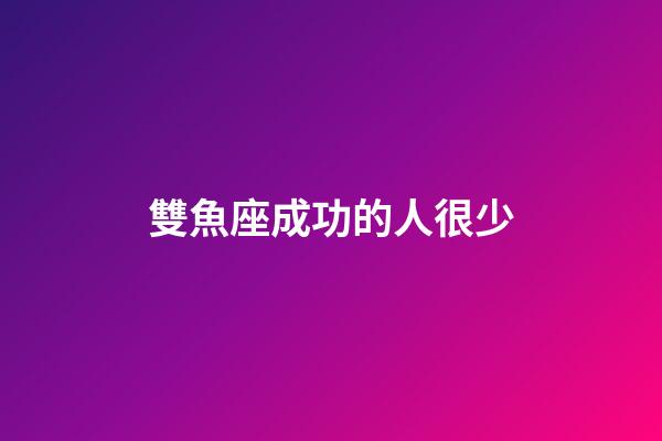 雙魚座成功的人很少-第1張-星座運勢-玄機派