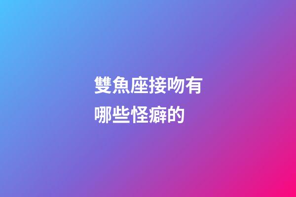 雙魚座接吻有哪些怪癖的-第1張-星座運勢-玄機派