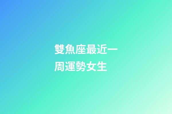 雙魚座最近一周運勢女生-第1張-星座運勢-玄機派