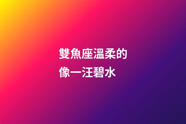 雙魚座溫柔的像一汪碧水-第1張-星座運勢-玄機派