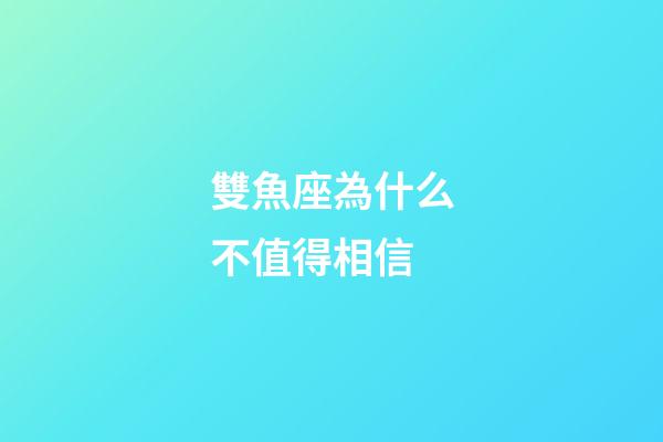 雙魚座為什么不值得相信-第1張-星座運勢-玄機派