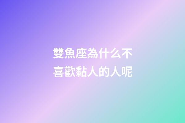 雙魚座為什么不喜歡黏人的人呢-第1張-星座運(yùn)勢(shì)-玄機(jī)派