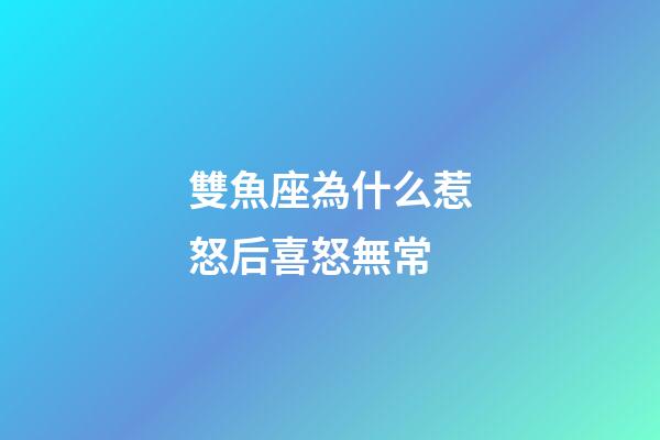 雙魚座為什么惹怒后喜怒無常-第1張-星座運勢-玄機派
