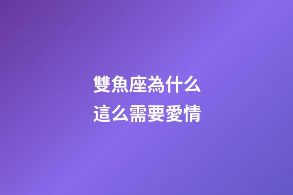 雙魚座為什么這么需要愛情-第1張-星座運勢-玄機派