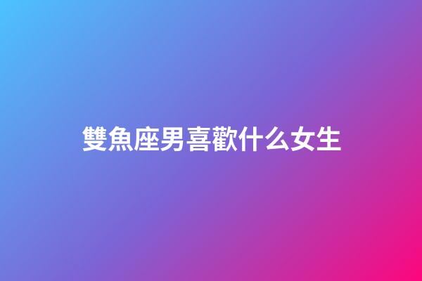 雙魚座男喜歡什么女生（雙魚男喜歡壞的還是乖的）-第1張-星座運勢-玄機派