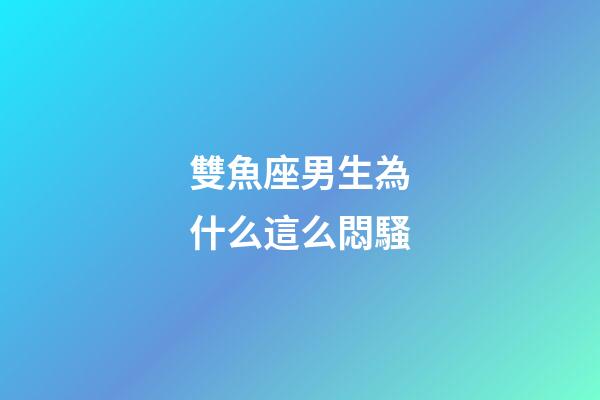 雙魚座男生為什么這么悶騷-第1張-星座運(yùn)勢-玄機(jī)派