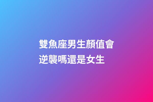 雙魚座男生顏值會逆襲嗎還是女生-第1張-星座運勢-玄機派