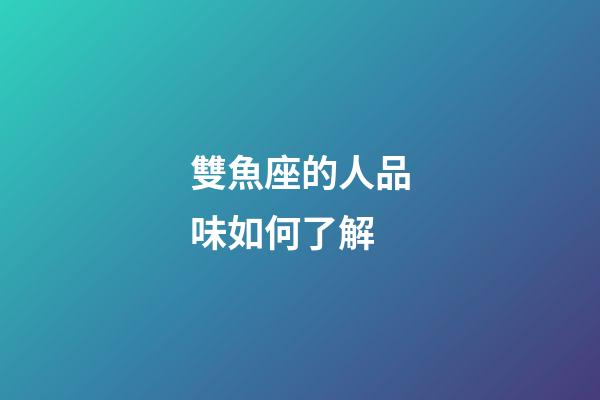 雙魚座的人品味如何了解-第1張-星座運勢-玄機派