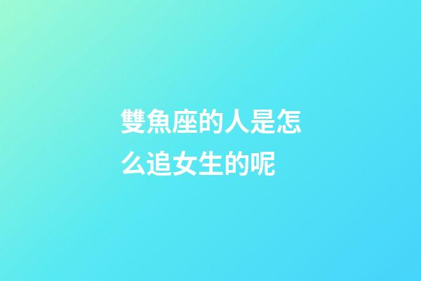 雙魚座的人是怎么追女生的呢-第1張-星座運勢-玄機派
