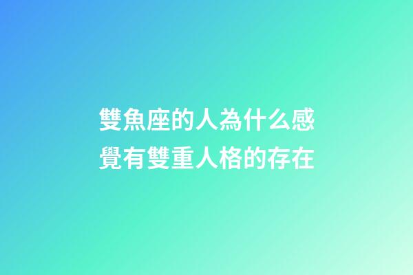 雙魚座的人為什么感覺有雙重人格的存在-第1張-星座運(yùn)勢-玄機(jī)派