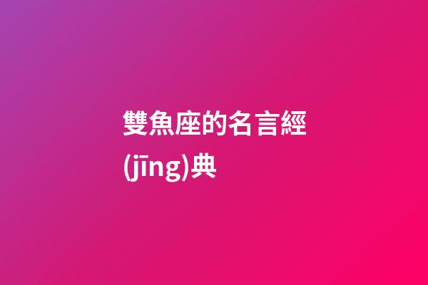 雙魚座的名言經(jīng)典-第1張-星座運(yùn)勢(shì)-玄機(jī)派
