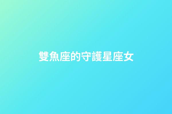 雙魚座的守護星座女-第1張-星座運勢-玄機派