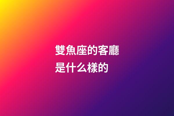 雙魚座的客廳是什么樣的