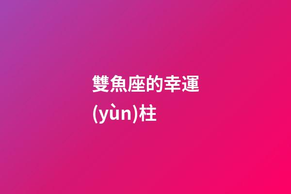 雙魚座的幸運(yùn)柱-第1張-星座運(yùn)勢-玄機(jī)派