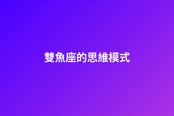 雙魚座的思維模式-第1張-星座運勢-玄機派