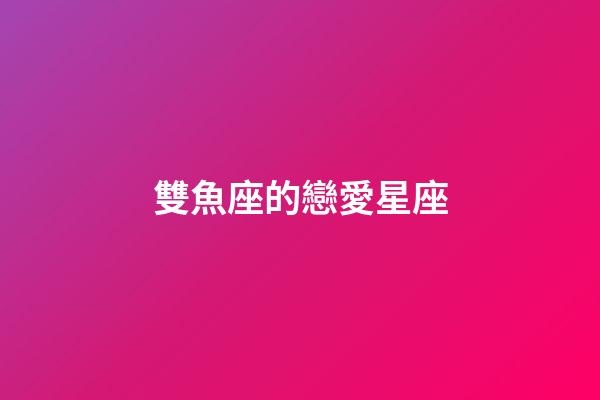 雙魚座的戀愛星座-第1張-星座運勢-玄機派