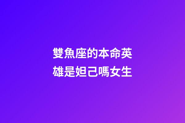 雙魚座的本命英雄是妲己嗎女生
