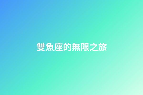 雙魚座的無限之旅-第1張-星座運(yùn)勢(shì)-玄機(jī)派