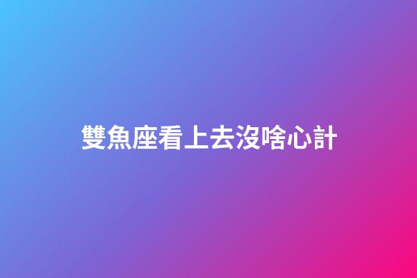 雙魚座看上去沒啥心計-第1張-星座運勢-玄機派