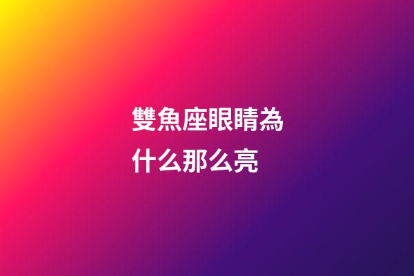 雙魚座眼睛為什么那么亮-第1張-星座運勢-玄機派