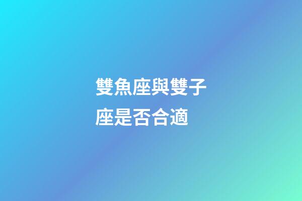 雙魚座與雙子座是否合適-第1張-星座運勢-玄機派