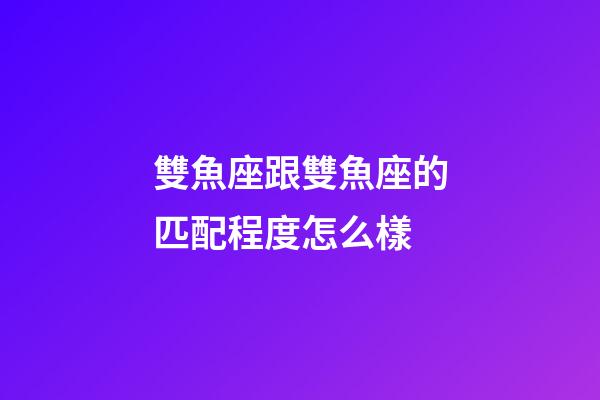 雙魚座跟雙魚座的匹配程度怎么樣-第1張-星座運勢-玄機派