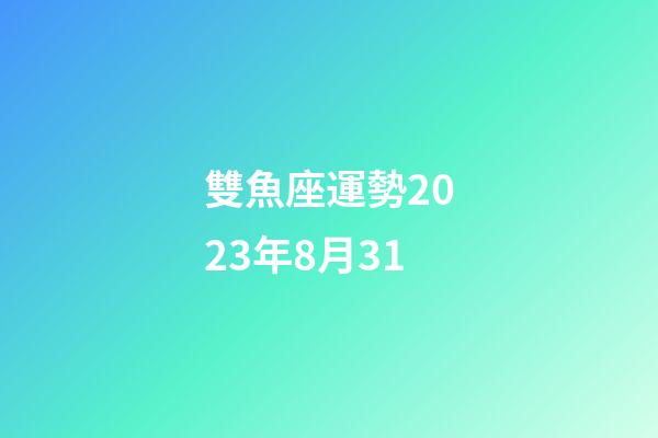 雙魚座運勢2023年8月31-第1張-星座運勢-玄機派
