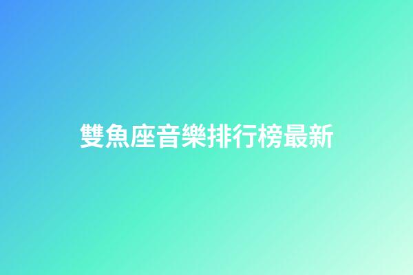 雙魚座音樂排行榜最新-第1張-星座運勢-玄機派