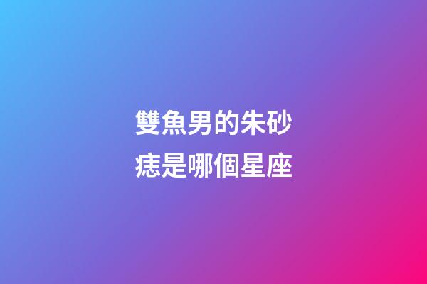 雙魚男的朱砂痣是哪個星座-第1張-星座運勢-玄機派
