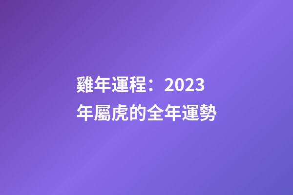 雞年運程：2023年屬虎的全年運勢