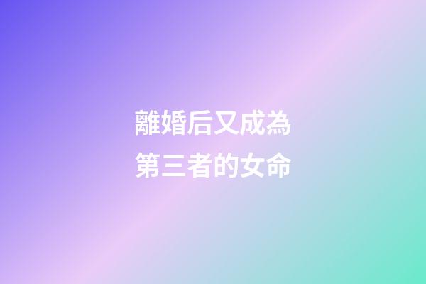 離婚后又成為第三者的女命