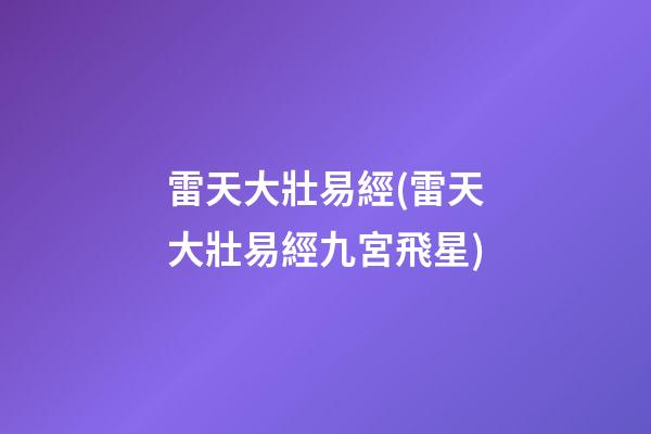 雷天大壯易經(雷天大壯易經九宮飛星)