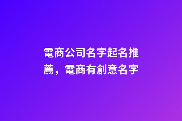 電商公司名字起名推薦，電商有創意名字-第1張-公司起名-玄機派