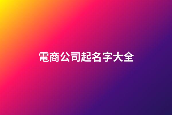 電商公司起名字大全-第1張-公司起名-玄機派
